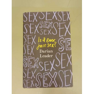 Darian Leader - Is It Ever Just Sex?