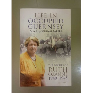 Ruth Ozanne - Life in Occupied Guernsey: The Diaries of Ruth Ozanne 1940-1945