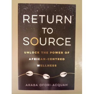 Araba Ofori-Acquah  - Return to Source: Unlock the Power of African-Centred Wellness