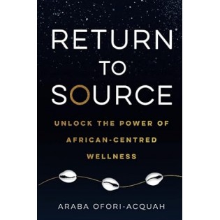Araba Ofori-Acquah  - Return to Source: Unlock the Power of African-Centred Wellness