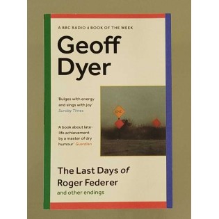Geoff Dyer - The Last Days of Roger Federer: And Other Endings