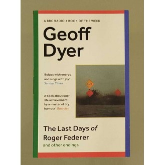 Geoff Dyer - The Last Days of Roger Federer: And Other Endings