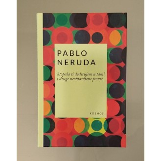 Pablo Neruda - Stopala ti dodirujem u tami i druge neobjavljene pesme