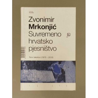 Zvonimir Mrkonjić - Suvremeno hrvatsko pjesništvo - Novi tekstovi (1970-2010) + Suvremeno hrvatsko pjesništvo - Razdioba (1940 - 1970)