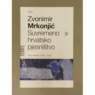 Zvonimir Mrkonjić - Suvremeno hrvatsko pjesništvo - Novi tekstovi (1970-2010) + Suvremeno hrvatsko pjesništvo - Razdioba (1940 - 1970)