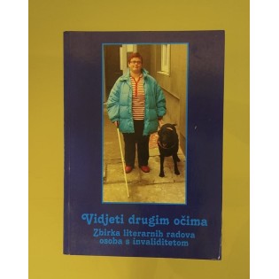 Vidjeti drugim očima - zbirka literarnih radova osoba s invaliditetom Vidjeti drugim očima - zbirka literarnih radova osoba s invaliditetom