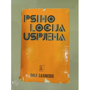 Dale Carnegie  - Psihologija uspjeha - Kako steći prijatelje i naklonost ljudi
