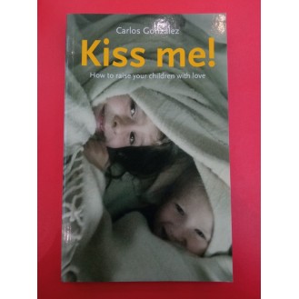 Carlos Gonzales - Kiss Me: How to Raise Your Children with Love