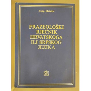 Josip Matešić - Frazeološki rječnik hrvatskog ili srpskoga jezika
