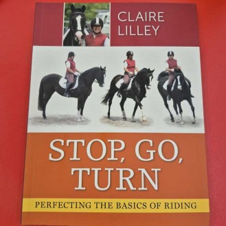 Claire Lilley - Stop, go, turn Perfecting the basics of riding 