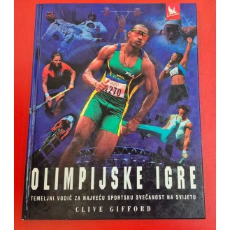 Clive Gifford - OLIMPIJSKE IGRE TEMELJNI VODIČ ZA NAJVEĆU SPORTSKU SVEČANOST NA SVIJETU