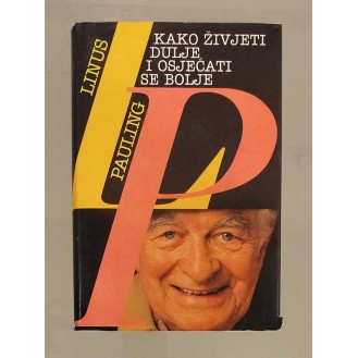 Linus Pauling - Kako živjeti dulje i osjećati se bolje