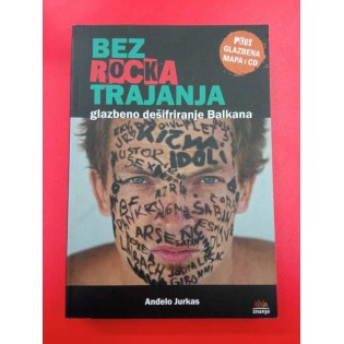 Anđelo Jurkas - Bez rocka trajanja : Glazbeno dešifriranje Balkana