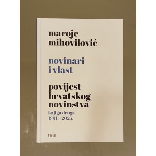 Maroje Mihovilović - Novinari i vlast - knjiga druga (1991. - 2025.)