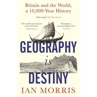 Ian Morris - Geography Is Destiny: Britain and the World, a 10,000 Year History