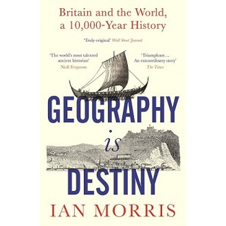 Ian Morris - Geography Is Destiny: Britain and the World, a 10,000 Year History