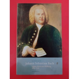 Martin Geck - Johann Sebastian Bach: Leben, Werk und Wirkung 1685-1750