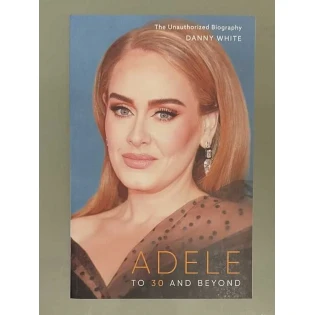 Danny White - Adele: To 30 and Beyond: The Unauthorized Biography