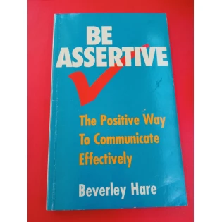 Beverly Hare - Be Assertive - The Positive Way To Communicate Effectively