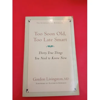Gordon Livingston - Too Soon Old, Too Late Smart