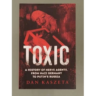 Dan Kaszeta - Toxic: A History of Nerve Agents, from Nazi Germany to Putin's Russia