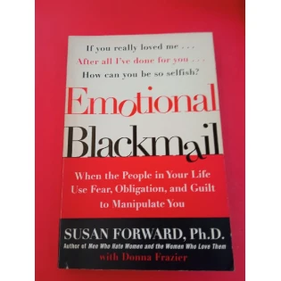 Susan Forward - Emotional Blackmail: When the People in Your Life Use Fear, Obligation, and Guilt to Manipulate You