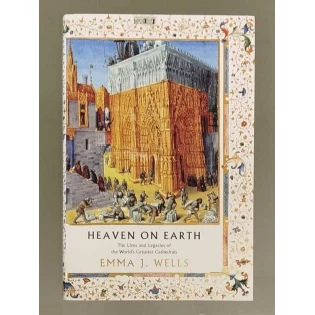 Emma J. Wells - Heaven on Earth: The Lives and Legacies of the World's Largest Cathedrals