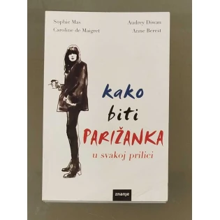 Anne Berest , Audrey Diwan , Caroline de Maigret , Sophie Mas - Kako biti Parižanka u svakoj prilici