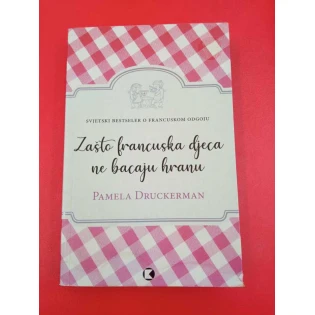 Pamela Druckerman - Zašto francuska djeca ne bacaju hranu